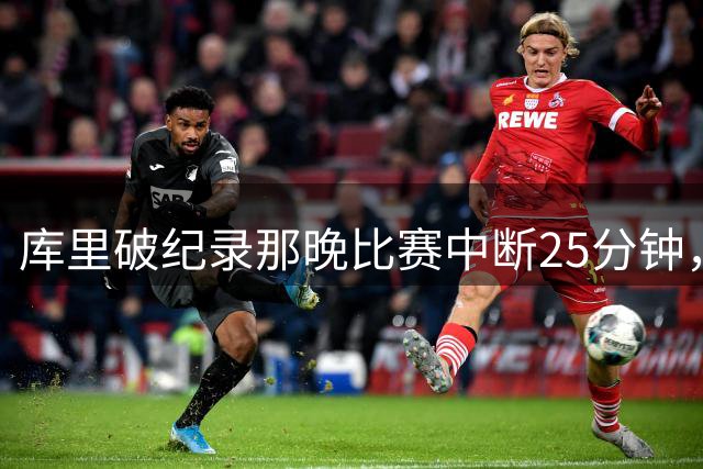 库里破纪录那晚比赛中断25分钟，锡伯杜当场气坏了